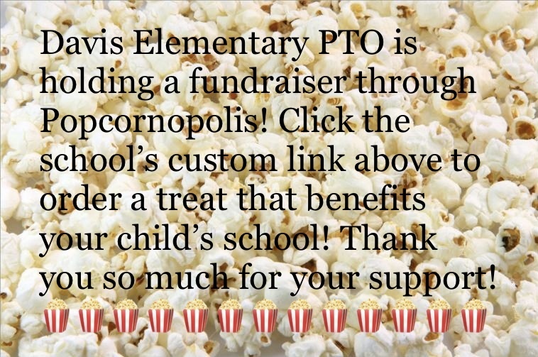 Popcorn background with text that reads: Davis Elementary PTO is holding a fundraiser through Popcornopolis! Click the school's custom link above to order a treat that benefits your child's school! Thank you so much for your support! 